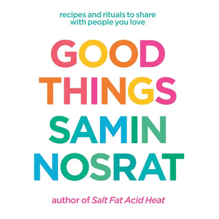 Good Things: Recipes and Rituals to Share with People You Love: A Cookbook