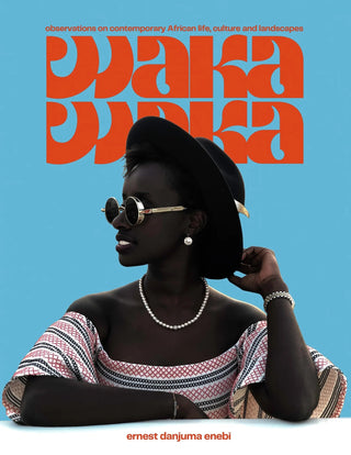 WAKA WAKA: Observations on Contemporary African Life, Culture & Landscapes