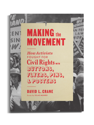 Making the Movement: How Activists Fought for Civil Rights with Buttons, Flyers, Pins, and Posters by David L. Crane