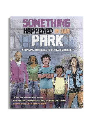 Something Happened In Our Park: Standing Together After Gun Violence by Ann Hazzard PhD